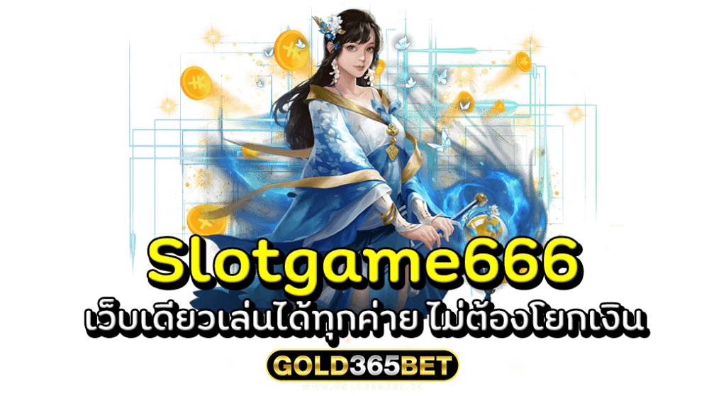 Slotgame666 เว็บเดียวเล่นได้ทุกค่าย ไม่ต้องโยกเงิน