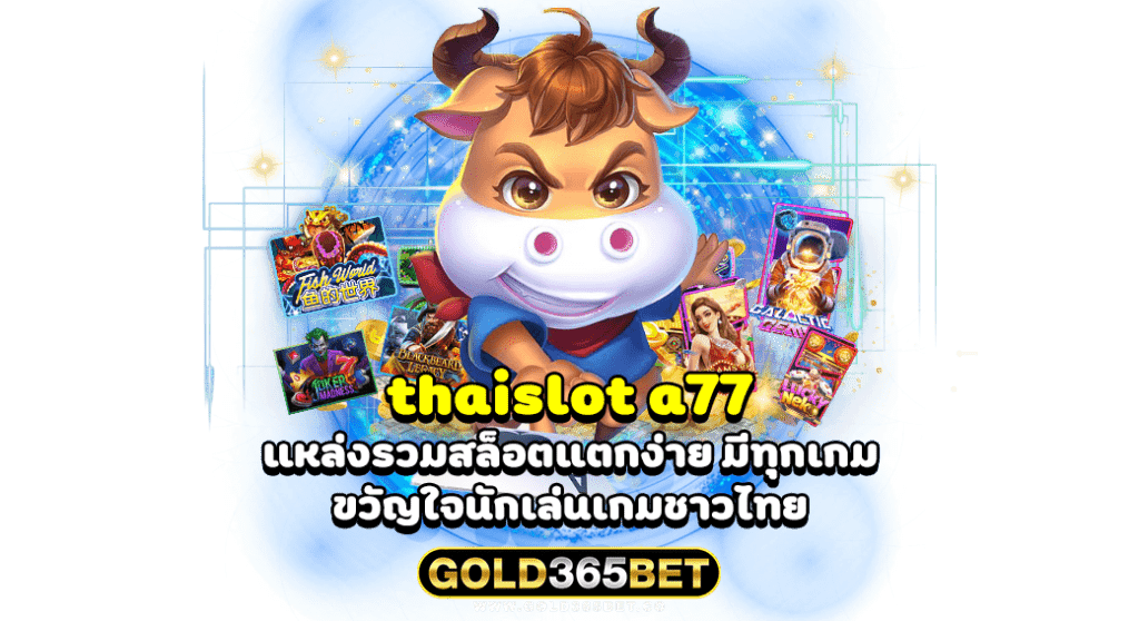 thaislot a77 แหล่งรวมสล็อตแตกง่าย มีทุกเกม ขวัญใจนักเล่นเกมชาวไทย