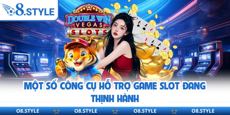 Một số công cụ hỗ trợ game slot đang thịnh hành